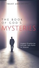 The Book of God's Mysteries: Urgent Prophecies Uncode Two Paths to Heaven