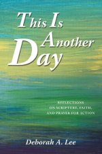 This Is Another Day: Reflections on Scripture, Faith, and Prayer for Action