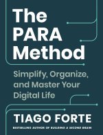 The Para Method: Simplify, Organize, and Master Your Digital Life
