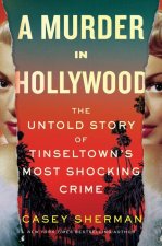 A Murder in Hollywood: The Untold Story of Tinseltown's Most Shocking Crime