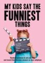 My Kids Say the Funniest Things: Random Questions to Ask Your Kids and Record Their Hilarious Answers on Your Cellphone
