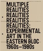 Multiple Realities: Experimental Art in the Eastern Bloc 1960s-1980s