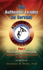 The Authentic Leader as Servant Part I: The Outward Leadership Attributes, Principles, and Practices looks