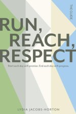 Run, Reach, Respect: Start each day with promise. End each day with progress.