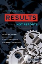 Results, Not Reports: Building Exceptional Organizations by Integrating Process, Performance, and People