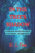 In the Tree's Shadow: A collection of stories that exist in your dreams... and nightmares.