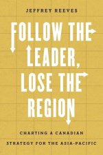 Follow the Leader, Lose the Region – Charting a Canadian Strategy for the Asia–Pacific