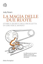 magia delle due ruote. Storie e segreti della bicicletta in giro per il mondo