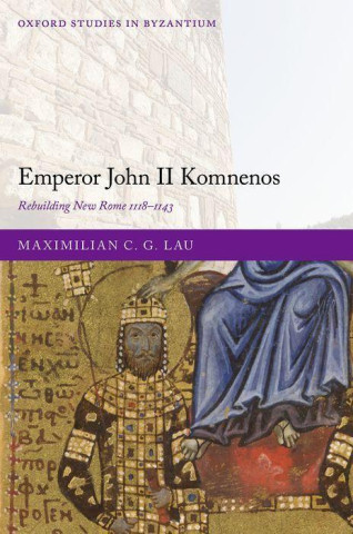 Emperor John II Komnenos Rebuilding New Rome 1118-1143 (Hardback) (Pevná)