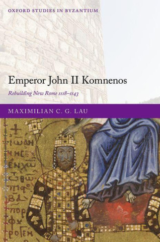 Emperor John II Komnenos Rebuilding New Rome 1118-1143 (Hardback)