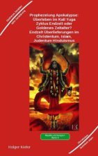 Prophezeiung Apokalypse: Überleben im Kali Yuga-Zyklus Endzeit oder Goldenes Zeitalter? Was sagen die Schriften der Veden, die Rishis, Jesus, Paulus,