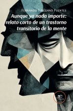 AUNQUE YA NADA IMPORTE: RELATO CORTO DE UN TRASTORNO TRANSITORIO DE LA MENTE