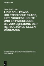 1. Die schleswig-holsteinische Frage, ihre Vorgeschichte und Entwickelung bis zur Erhebung der Herzogtümer gegen Dänemark