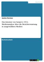 Das Attentat von Sarajevo 1914. Medienanalyse über die Berichterstattung in ausgewählten Medien