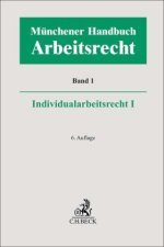 Münchener Handbuch zum Arbeitsrecht  Bd. 1: Individualarbeitsrecht I
