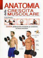 Anatomia della crescita muscolare. Guida all'allenamento funzionale per aumentare la massa muscolare