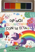 Dipingi gli unicorni con le dita. Oltre 40 attività per decorare con fantasia!