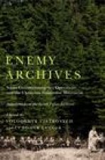 Enemy Archives: Soviet Counterinsurgency Operations and the Ukrainian Nationalist Movement  Selections from the Secret Police Archives