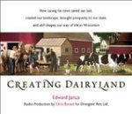 Creating Dairyland: How caring for cows saved our soil, created our landscape, brought prosperity to our state, and still shapes our way of life in Wi