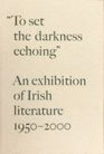 To Set the Darkness Echoing: An Exhibition of Irish Literature 19502000