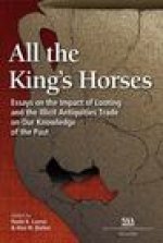 All the Kings Horses: Essays on the Impact of Looting and the Illicit Antiquities Trade on Our Knowledge of the Past