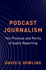 Podcast Journalism – The Promise and Perils of Audio Reporting