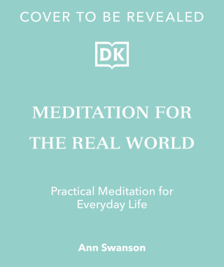 Meditation for the Real World: Practical Meditation for Everyday Life
