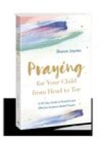 Praying for Your Child from Head to Toe: A 30-Day Guide to Powerful and Effective Scripture-Based Prayers