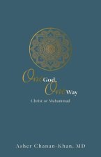 One God, One Way: Christ or Muhammad: Muslims Must Wrestle with the Claims and Promises of Christ Jesus