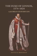 The Duke of Lennox, 1574-1624: A Jacobean Courtier's Life
