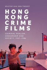 Hong Kong Crime Films: Criminal Realism, Censorship and Society, 1947-1986