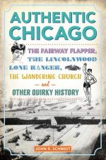 Authentic Chicago: The Fairway Flapper, the Lincolnwood Lone Ranger, the Wandering Church and Other Quirky History