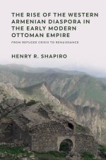 The Rise of the Western Armenian Diaspora in the Early Modern Ottoman Empire: From Refugee Crisis to Renaissance in the 17th Century
