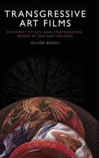 Transgressive Art Films: Extremity, Ethics, and Controversial Images of Sex and Violence