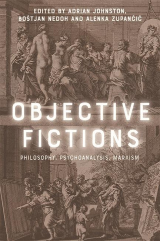 Objective Fictions: Philosophy, Psychoanalysis, Marxism (Bostjan Nedoh,Alenka Zupan&269;i&269;)(Brožovaná)