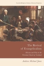 The Revival of Evangelicalism: Mission and Piety in the Victorian Church of Scotland