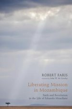 Liberating Mission in Mozambique: Faith and Revolution in the Life of Eduardo Mondlane
