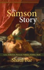 The Samson Story: Love, Seduction, Betrayal, Violence, Riddles, Myth