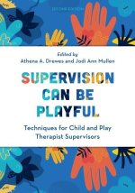 Supervision Can Be Playful: Techniques for Child and Play Therapist Supervisors