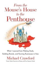 From the Mouse's House to the Penthouse: What I Learned from Making Deals, Building Brands, and Running Businesses in Asia