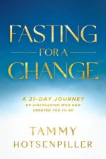 Fasting for a Change: A 21-Day Journey of Discovering Who God Created You to Be