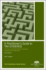 A Practitioner's Guide to Tax Evidence: A Primer on the Federal Rules of Evidence as Applied by the Tax Court