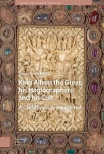King Alfred the Great, his Hagiographers and his – A Childhood Remembered