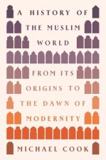 A History of the Muslim World – From Its Origins to the Dawn of Modernity