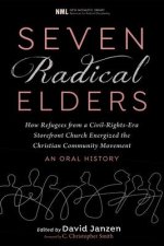 Seven Radical Elders: How Refugees from a Civil-Rights-Era Storefront Church Energized the Christian Community Movement, an Oral History