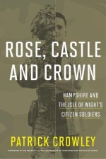 Rose Castle and Crown: Hampshire and the Isle of Wight's Citizen Soldiers