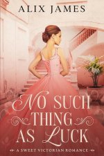 No Such Thing As Luck: A Sweet Victorian Romance from North and South