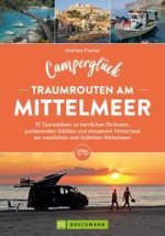 Camperglück Traumrouten am Mittelmeer 15 Tourenideen zu Traumstränden, pulsierenden Städten und einsamen Hinterland Westliches und östliches Mittelmee