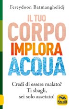tuo corpo implora acqua. Credi di essere malato? Ti sbagli, sei solo assetato!