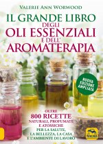 grande libro degli oli essenziali e dell’aromaterapia. Oltre 800 ricette naturali profumate e atossiche per la salute la bellezza la casa e l’ambiente